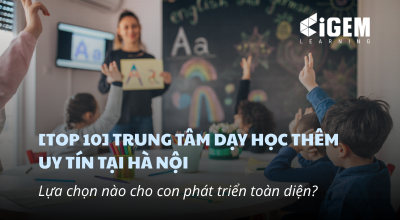 [TOP 10] Trung tâm dạy học thêm uy tín tại Hà Nội: Lựa chọn nào cho con phát triển toàn diện?